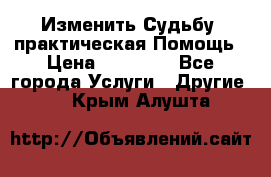 Изменить Судьбу, практическая Помощь › Цена ­ 15 000 - Все города Услуги » Другие   . Крым,Алушта